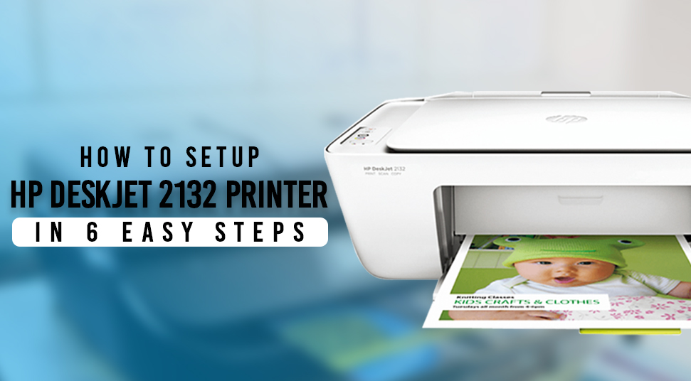 How To Setup HP Deskjet 2132 Printer In 6 Easy Steps [Solved]