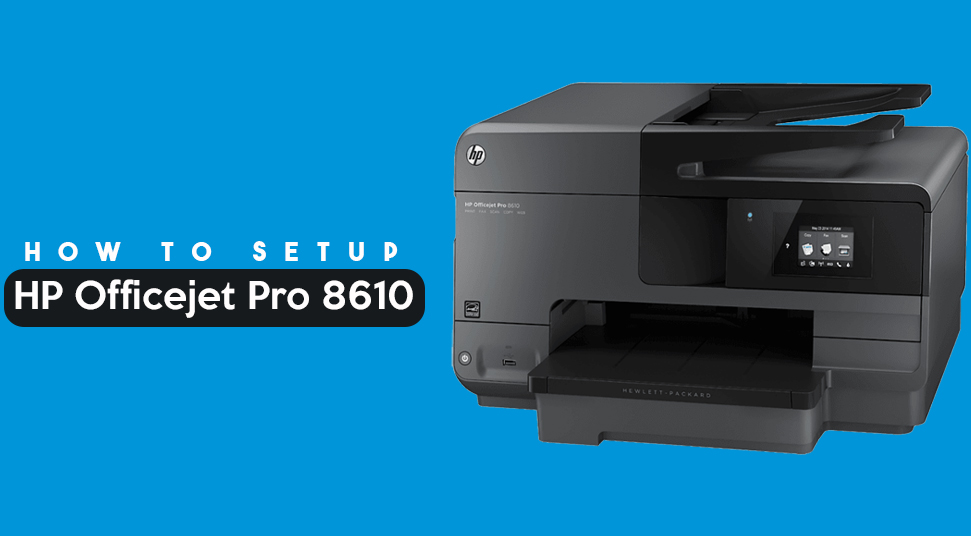 How To Setup HP Officejet Pro 8610  Avail Complete Guide
